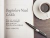 Bugünlere Nasıl Geldik